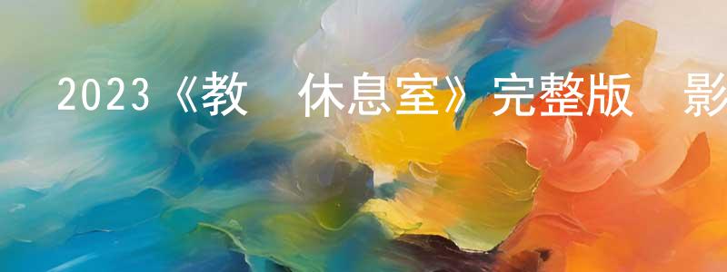 2023《教師休息室》完整版電影/在線觀看/百度云-美劇天堂 陳忠保的blog